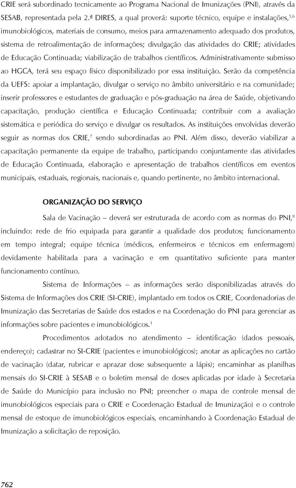 divulgação das atividades do CRIE; atividades de Educação Continuada; viabilização de trabalhos científicos.