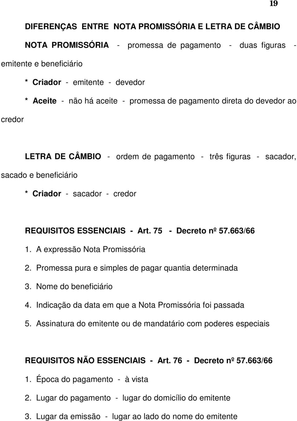 75 - Decreto nº 57.663/66 1. A expressão Nota Promissória 2. Promessa pura e simples de pagar quantia determinada 3. Nome do beneficiário 4. Indicação da data em que a Nota Promissória foi passada 5.