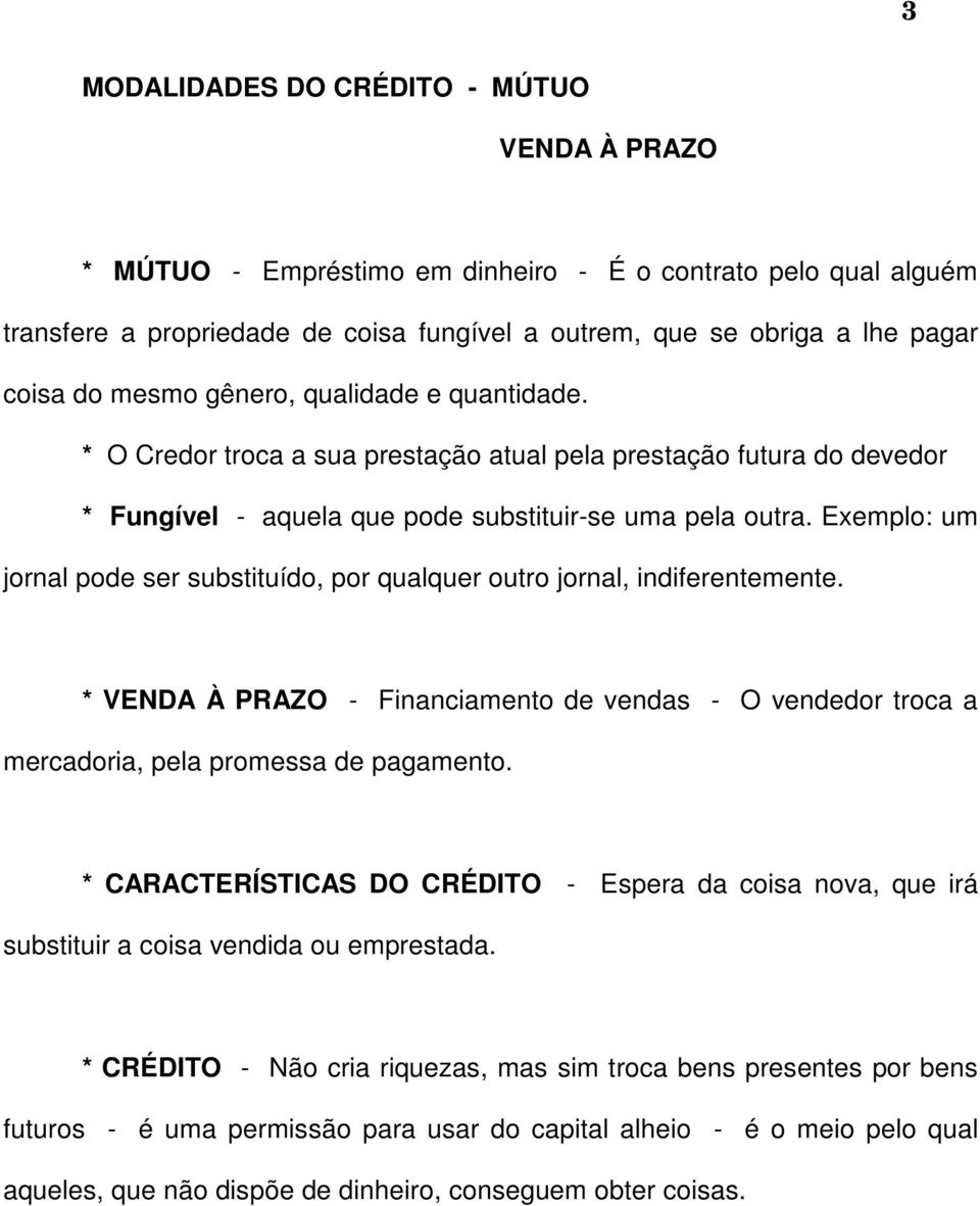 Exemplo: um jornal pode ser substituído, por qualquer outro jornal, indiferentemente. * VENDA À PRAZO - Financiamento de vendas - O vendedor troca a mercadoria, pela promessa de pagamento.