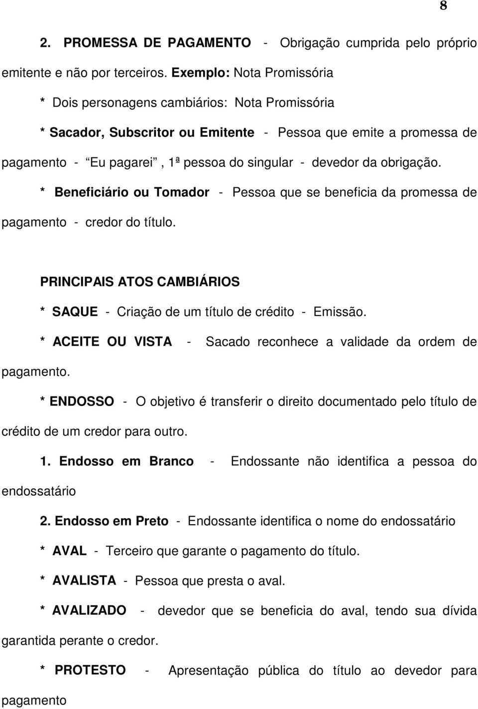 obrigação. * Beneficiário ou Tomador - Pessoa que se beneficia da promessa de pagamento - credor do título. PRINCIPAIS ATOS CAMBIÁRIOS * SAQUE - Criação de um título de crédito - Emissão.