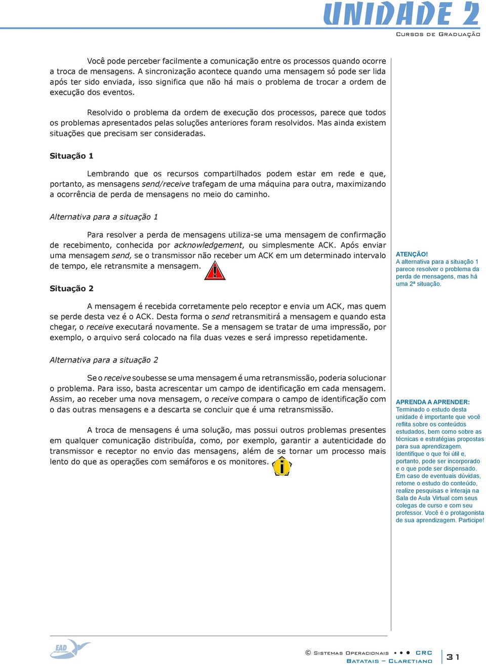 Resolvido o problema da ordem de execução dos processos, parece que todos os problemas apresentados pelas soluções anteriores foram resolvidos.