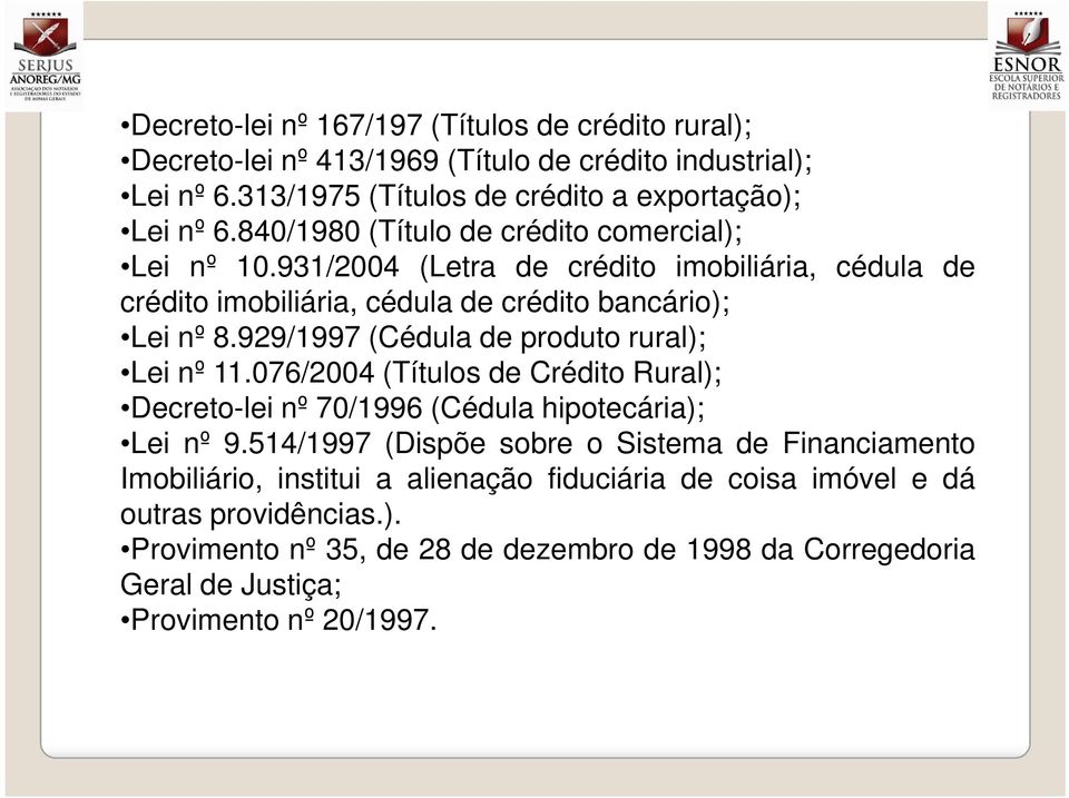 929/1997 (Cédula de produto rural); Lei nº 11.076/2004 (Títulos de Crédito Rural); Decreto-lei nº 70/1996 (Cédula hipotecária); Lei nº 9.