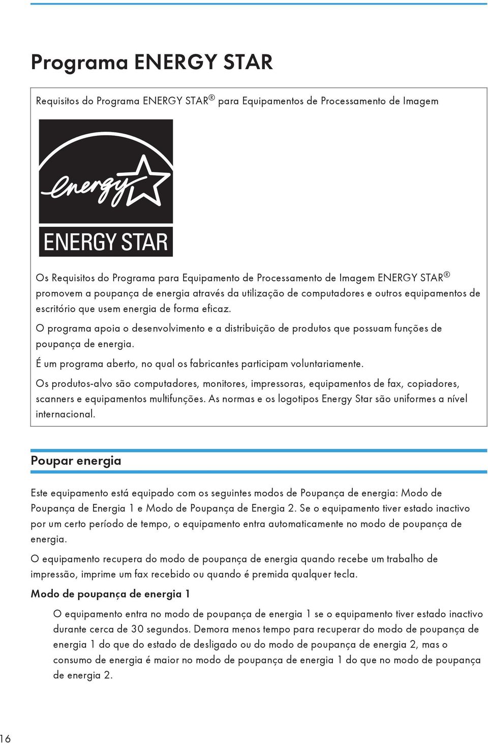 O programa apoia o desenvolvimento e a distribuição de produtos que possuam funções de poupança de energia. É um programa aberto, no qual os fabricantes participam voluntariamente.