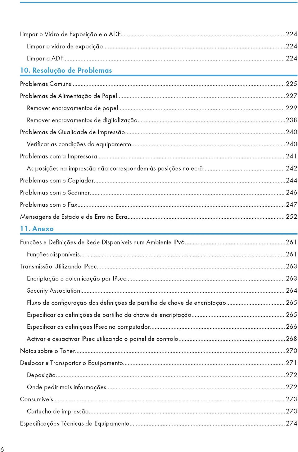 .. 241 As posições na impressão não correspondem às posições no ecrã... 242 Problemas com o Copiador...244 Problemas com o Scanner... 246 Problemas com o Fax...247 Mensagens de Estado e de Erro no Ecrã.