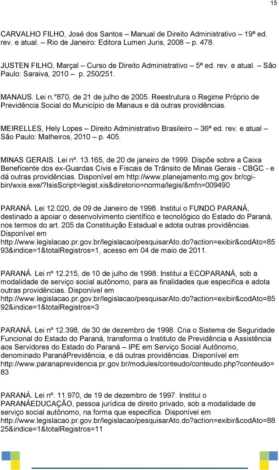 MEIRELLES, Hely Lopes Direito Administrativo Brasileiro 36ª ed. rev. e atual São Paulo: Malheiros, 2010 p. 405. MINAS GERAIS. Lei nº. 13.165, de 20 de janeiro de 1999.