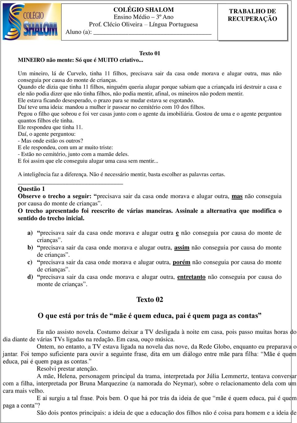 Quando ele dizia que tinha 11 filhos, ninguém queria alugar porque sabiam que a criançada irá destruir a casa e ele não podia dizer que não tinha filhos, não podia mentir, afinal, os mineiros não