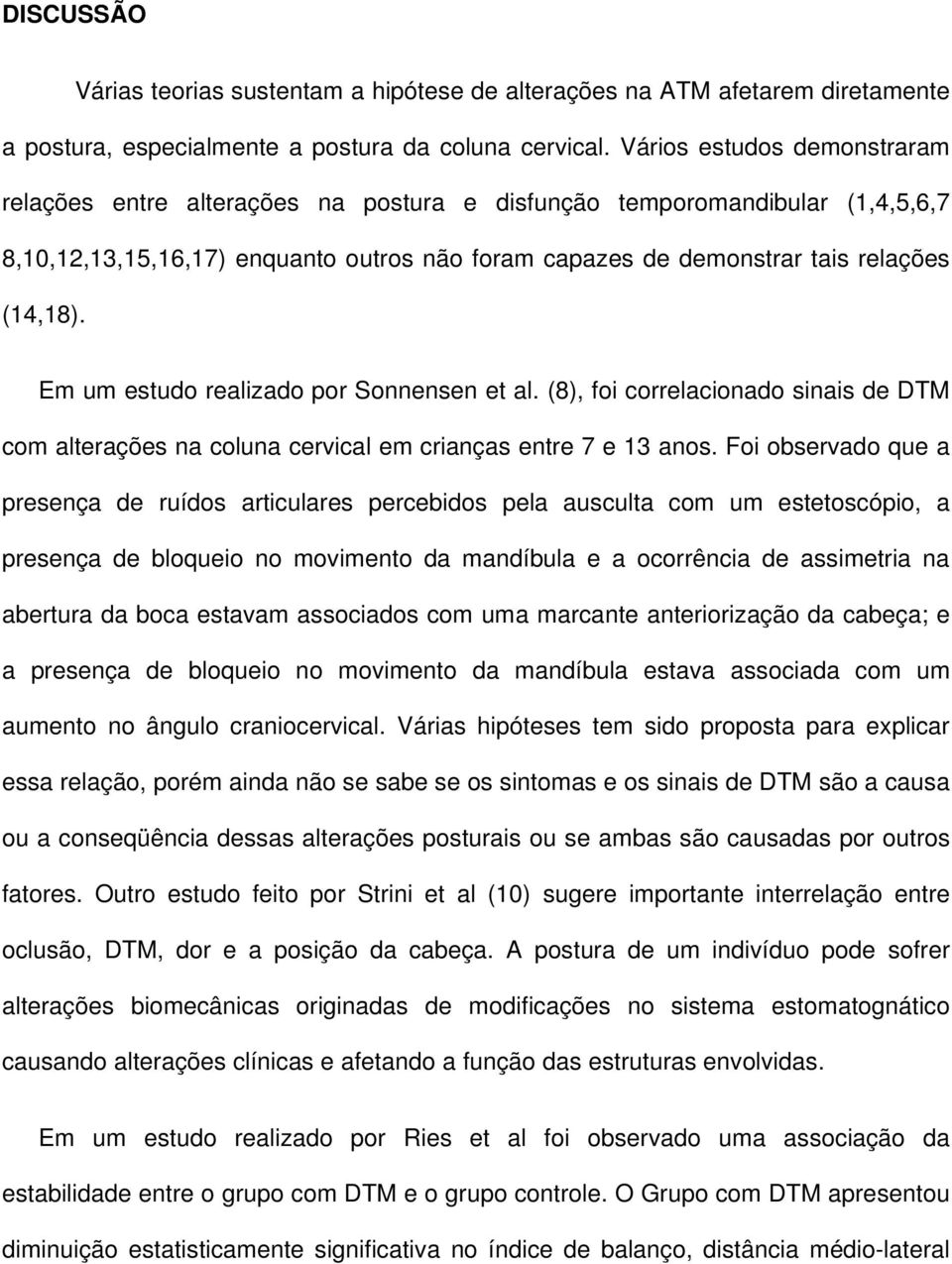 Em um estudo realizado por Sonnensen et al. (8), foi correlacionado sinais de DTM com alterações na coluna cervical em crianças entre 7 e 13 anos.