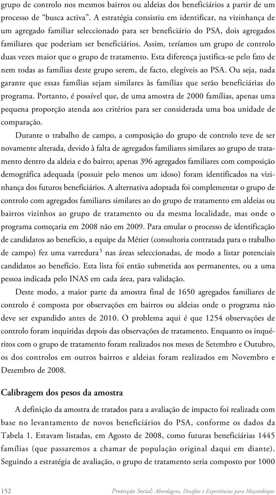 Assim, teríamos um grupo de controlo duas vezes maior que o grupo de tratamento. Esta diferença justifica -se pelo fato de nem todas as famílias deste grupo serem, de facto, elegíveis ao PSA.