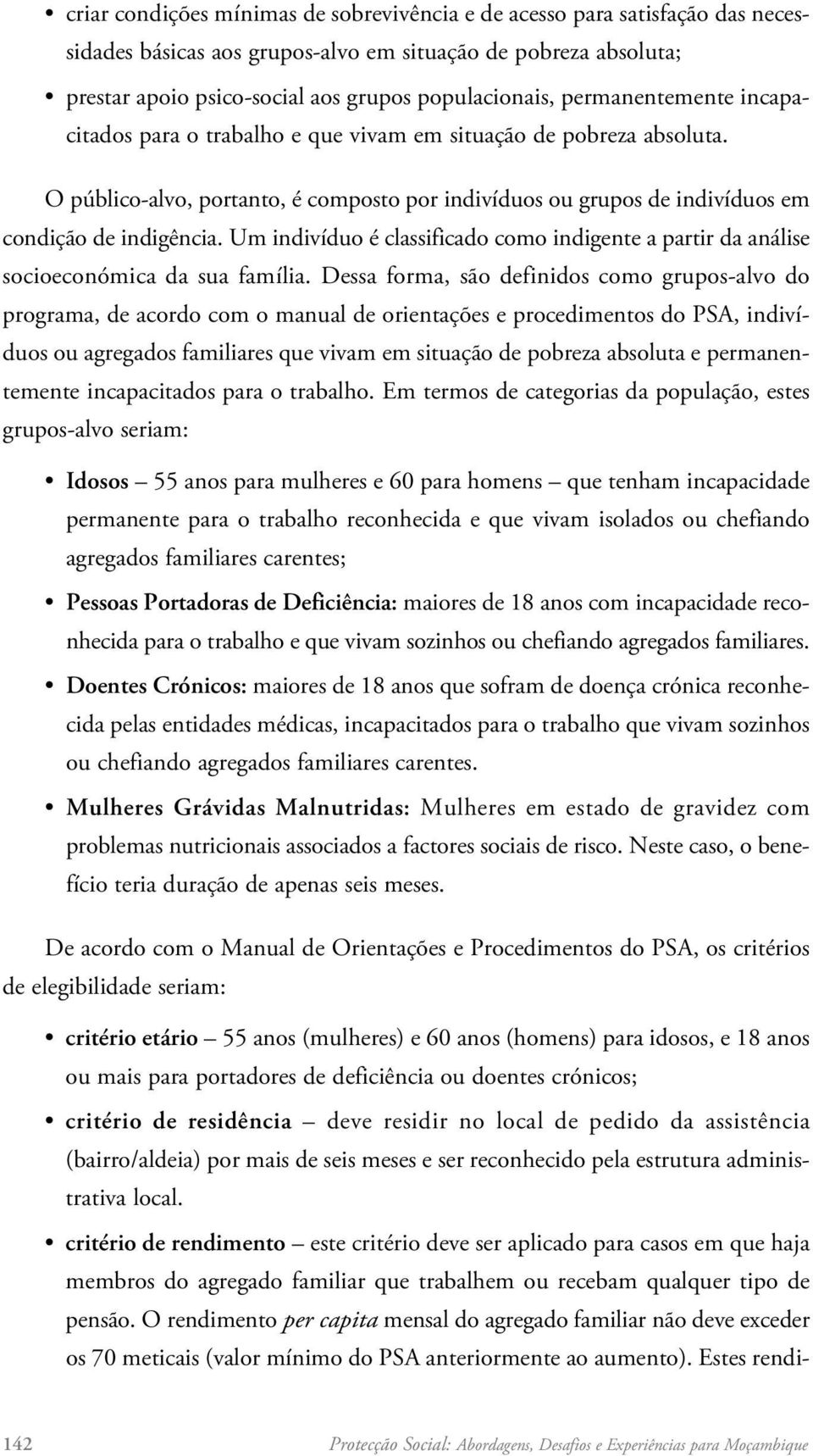 Um indivíduo é classificado como indigente a partir da análise socioeconómica da sua família.