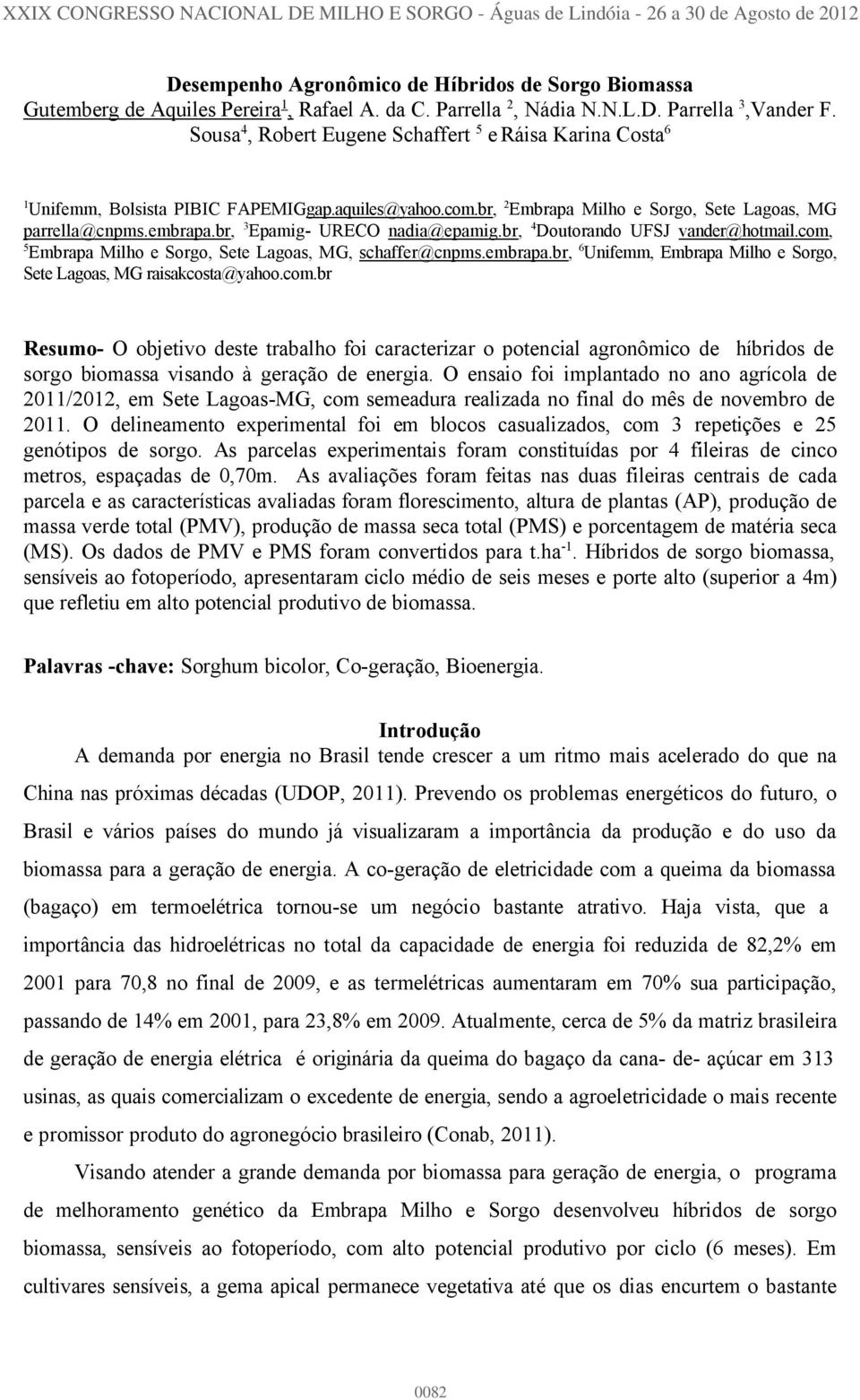 br, 2 Embrapa Milho e Sorgo, Sete Lagoas, MG parrella@cnpms.embrapa.br, 3 Epamig- URECO nadia@epamig.br, 4 Doutorando UFSJ vander@hotmail.com, 5 Embrapa Milho e Sorgo, Sete Lagoas, MG, schaffer@cnpms.