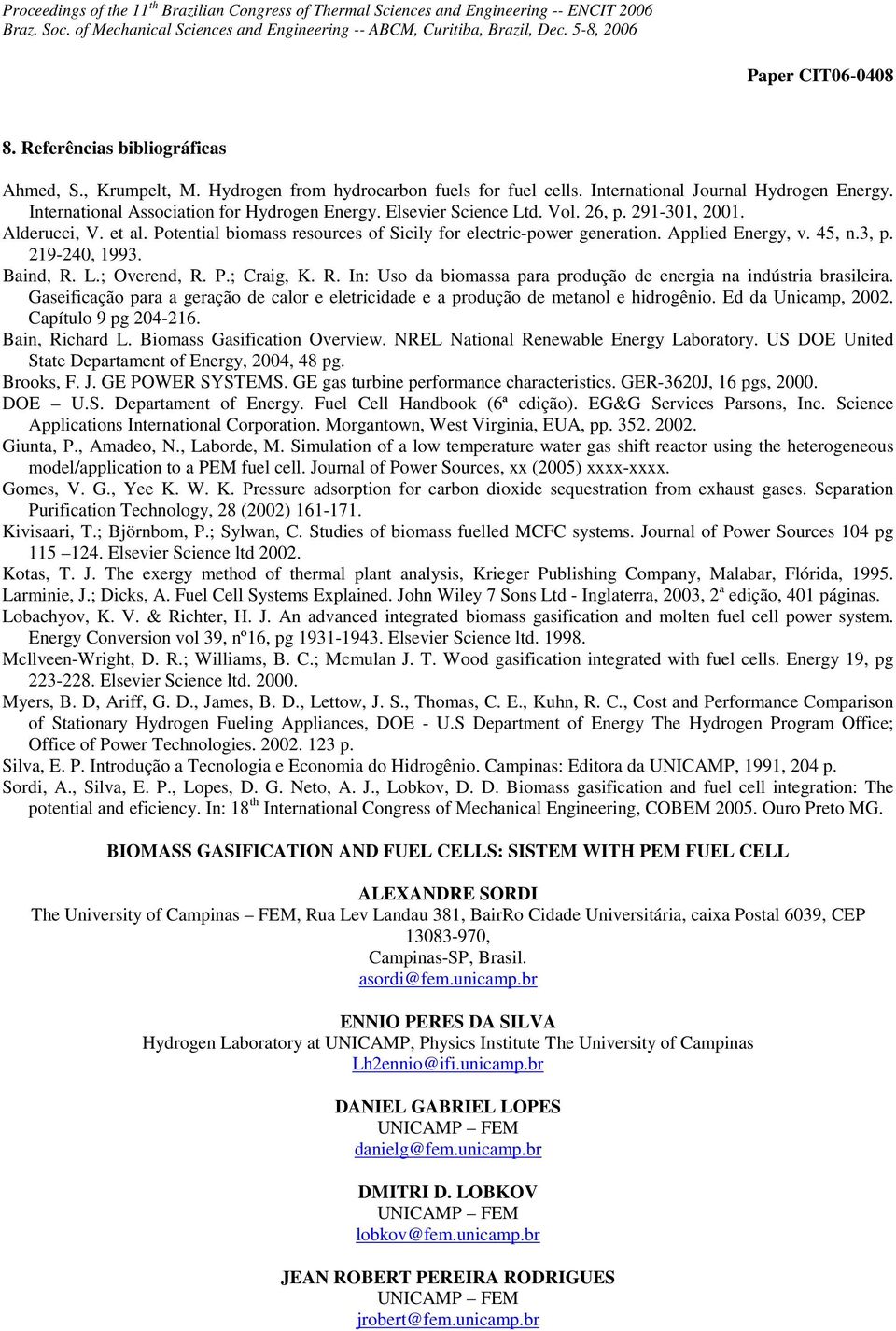 P.; Craig, K. R. In: Uso da biomassa para produção de energia na indústria brasileira. Gaseificação para a geração de calor e eletricidade e a produção de metanol e hidrogênio. Ed da Unicamp, 2002.