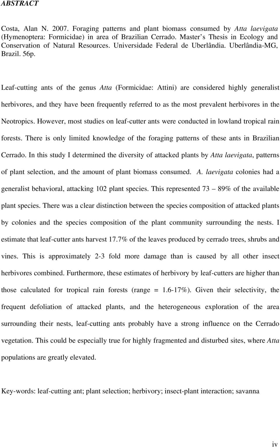 Leaf-cutting ants of the genus Atta (Formicidae: Attini) are considered highly generalist herbivores, and they have been frequently referred to as the most prevalent herbivores in the Neotropics.