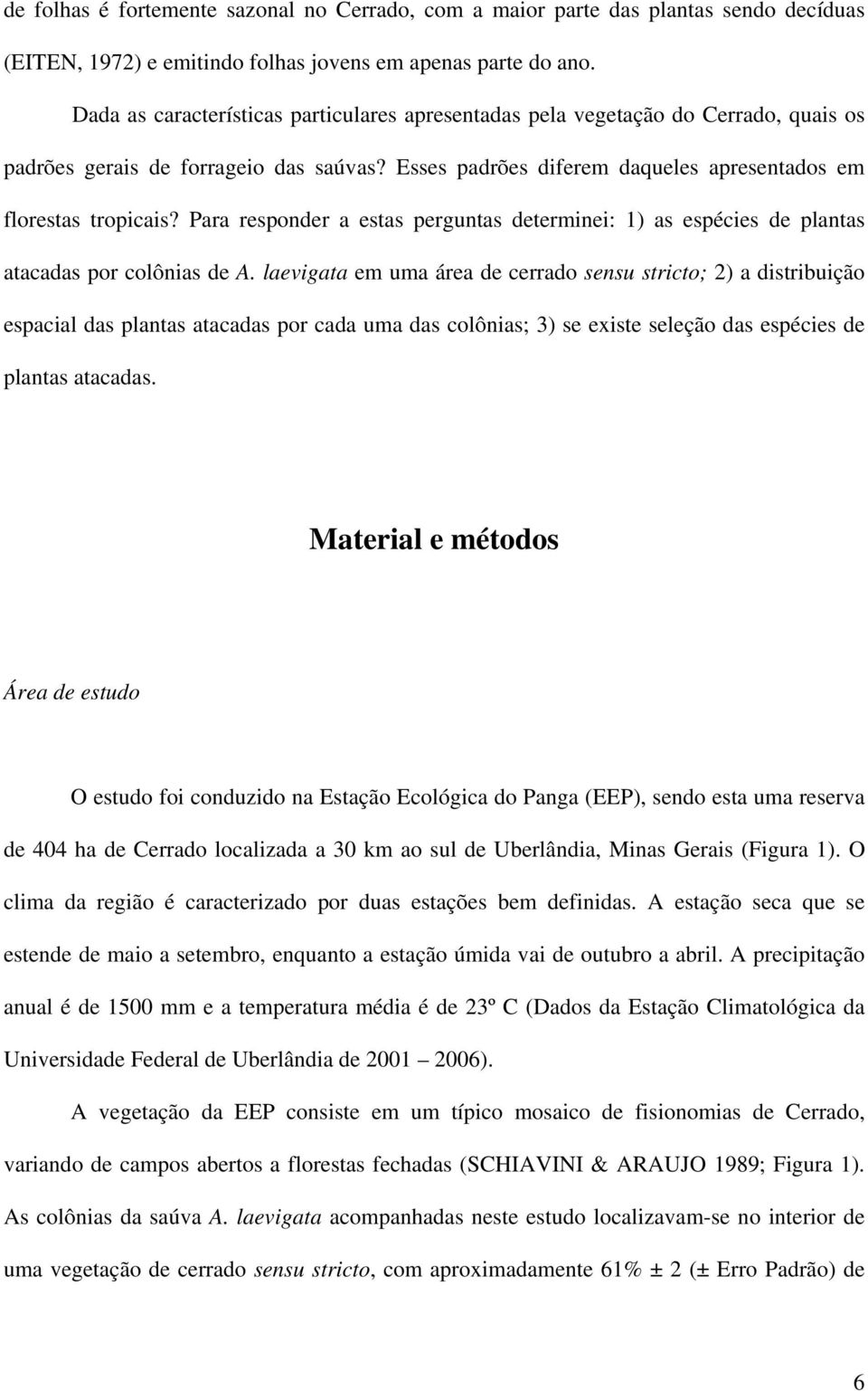 Para responder a estas perguntas determinei: 1) as espécies de plantas atacadas por colônias de A.