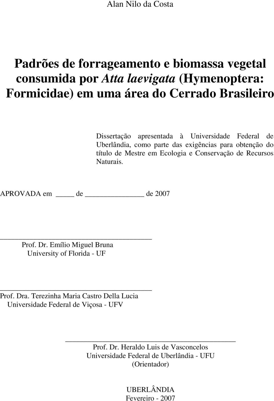 Conservação de Recursos Naturais. APROVADA em de de 2007 Prof. Dr. Emílio Miguel Bruna University of Florida - UF Prof. Dra.