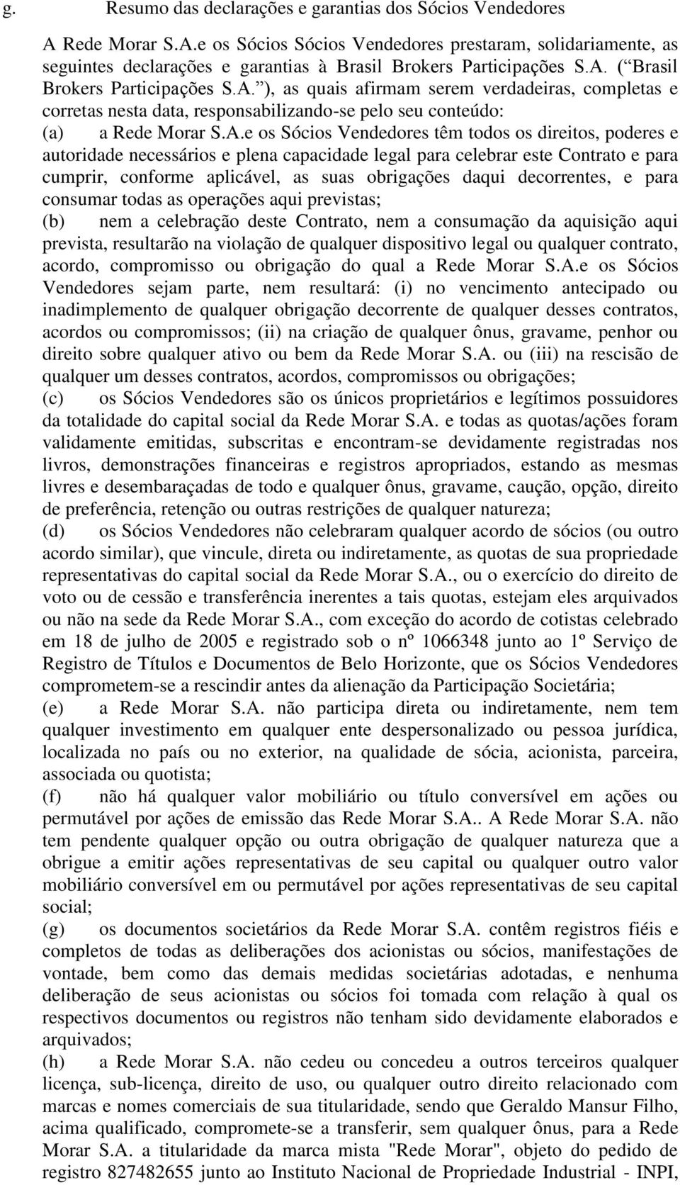 todos os direitos, poderes e autoridade necessários e plena capacidade legal para celebrar este Contrato e para cumprir, conforme aplicável, as suas obrigações daqui decorrentes, e para consumar