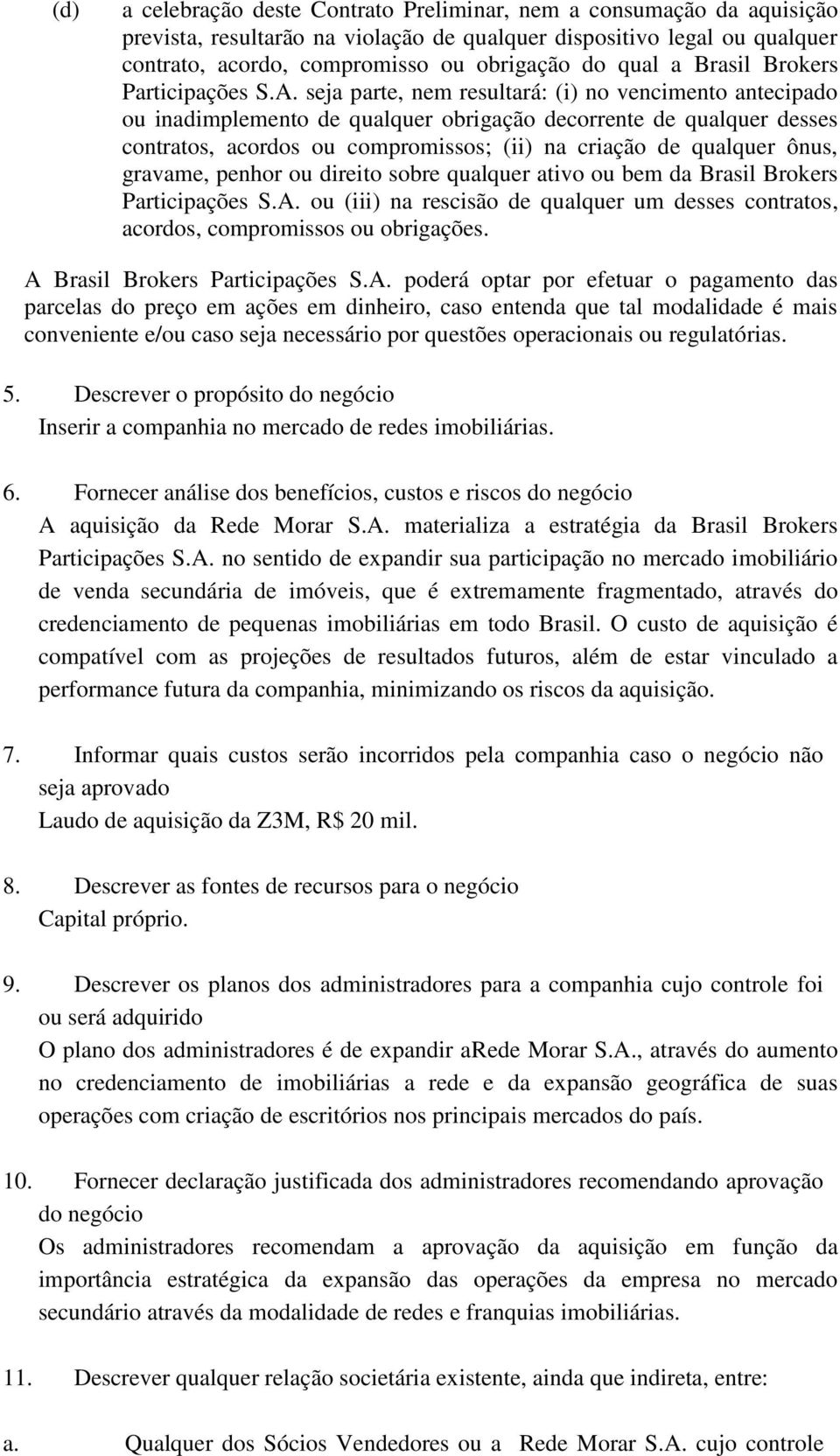 seja parte, nem resultará: (i) no vencimento antecipado ou inadimplemento de qualquer obrigação decorrente de qualquer desses contratos, acordos ou compromissos; (ii) na criação de qualquer ônus,