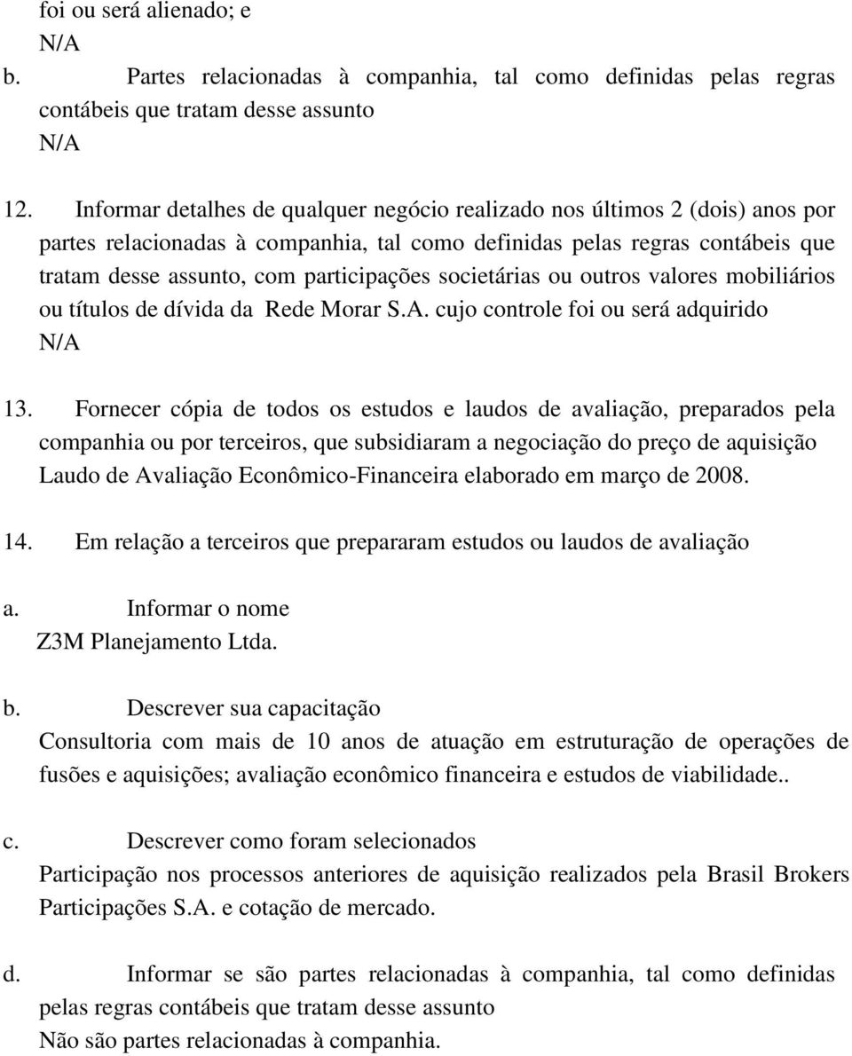 societárias ou outros valores mobiliários ou títulos de dívida da Rede Morar S.A. cujo controle foi ou será adquirido 13.