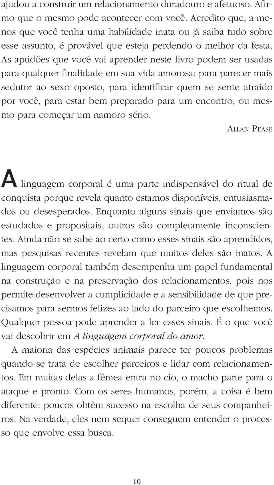 As aptidões que você vai aprender neste livro podem ser usadas para qualquer finalidade em sua vida amorosa: para parecer mais sedutor ao sexo oposto, para identificar quem se sente atraí do por