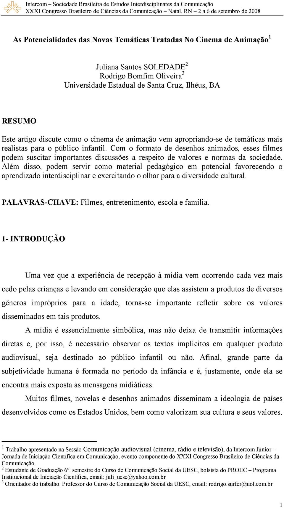 Com o formato de desenhos animados, esses filmes podem suscitar importantes discussões a respeito de valores e normas da sociedade.