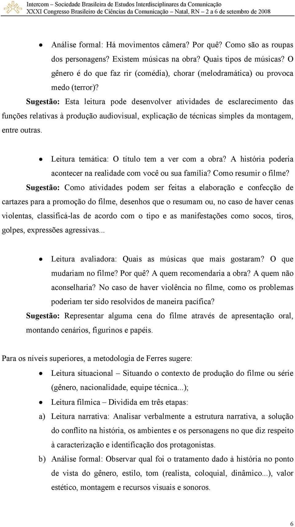 Sugestão: Esta leitura pode desenvolver atividades de esclarecimento das funções relativas à produção audiovisual, explicação de técnicas simples da montagem, entre outras.