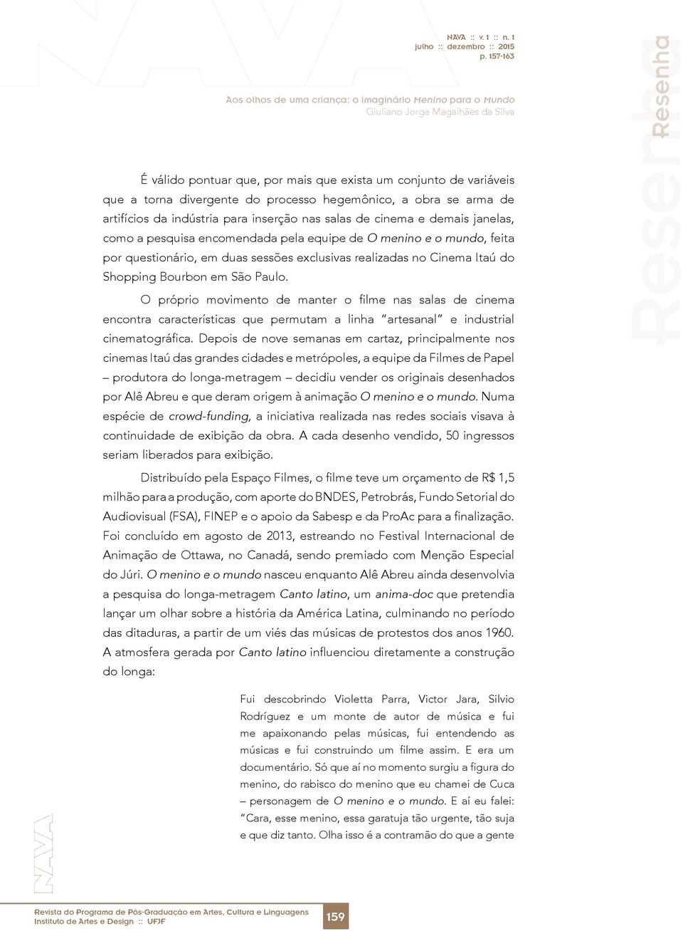 O próprio movimento de manter o filme nas salas de cinema encontra características que permutam a linha artesanal e industrial cinematográfica.