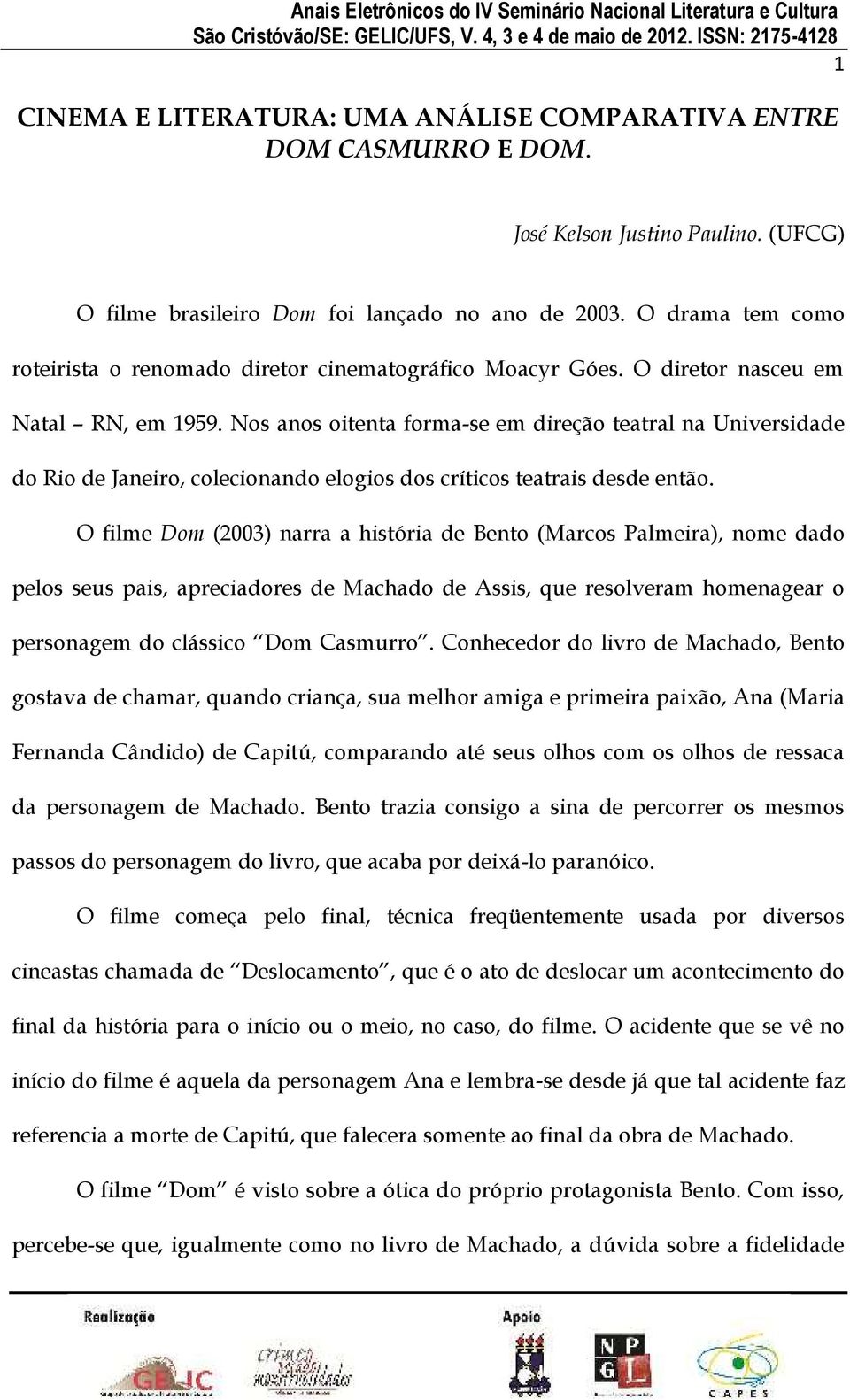 Nos anos oitenta forma-se em direção teatral na Universidade do Rio de Janeiro, colecionando elogios dos críticos teatrais desde então.