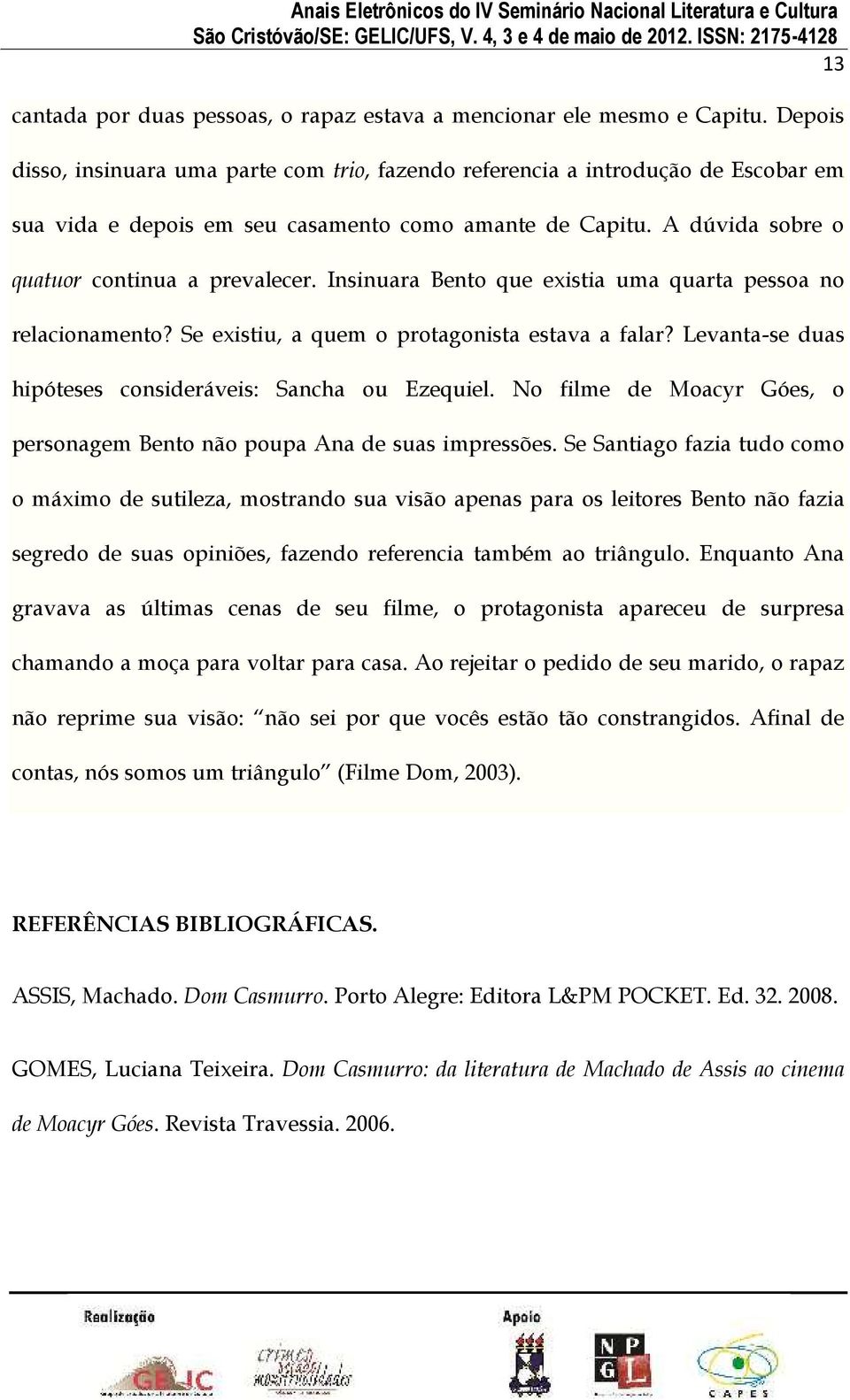 Insinuara Bento que existia uma quarta pessoa no relacionamento? Se existiu, a quem o protagonista estava a falar? Levanta-se duas hipóteses consideráveis: Sancha ou Ezequiel.