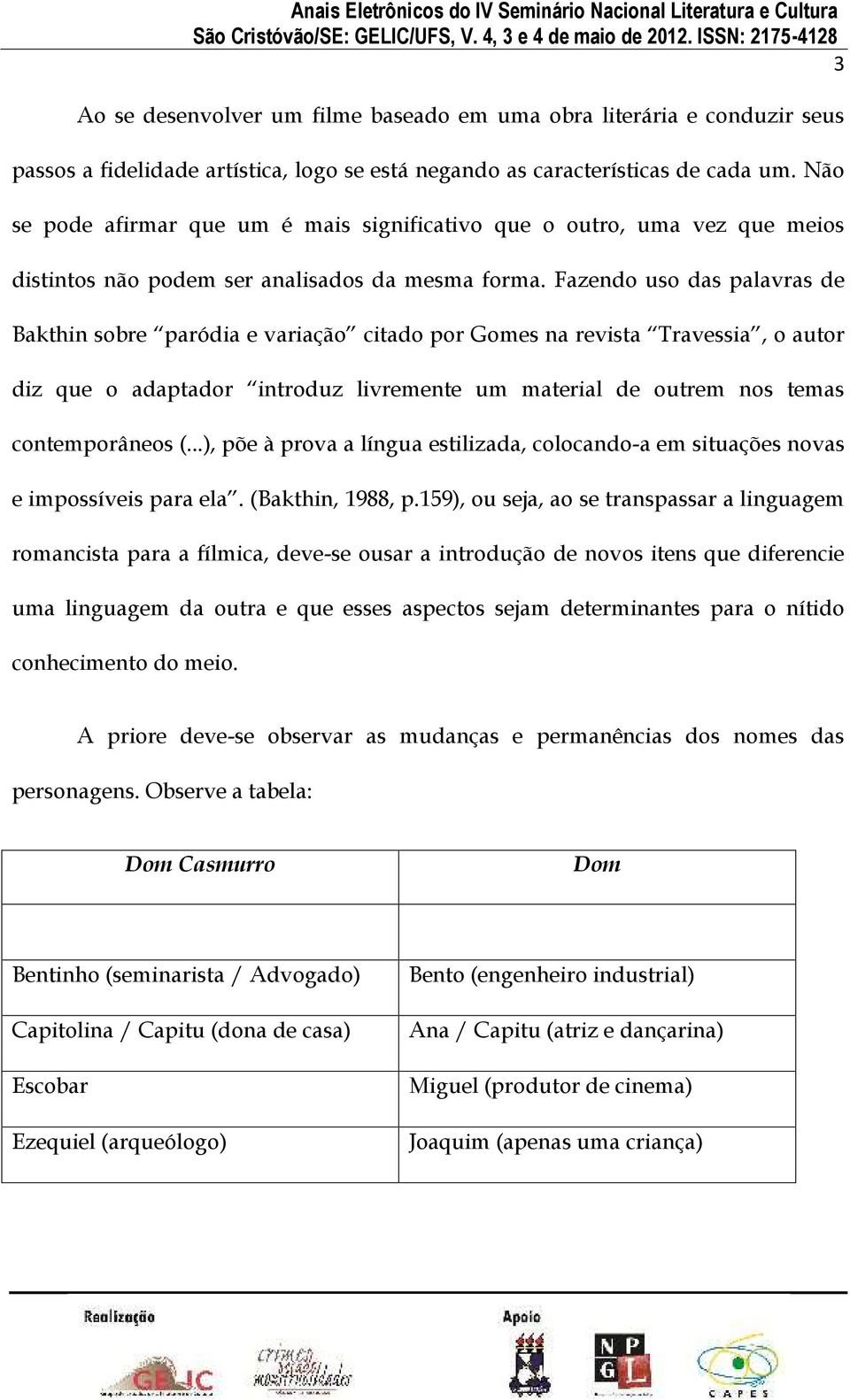 Fazendo uso das palavras de Bakthin sobre paródia e variação citado por Gomes na revista Travessia, o autor diz que o adaptador introduz livremente um material de outrem nos temas contemporâneos (.