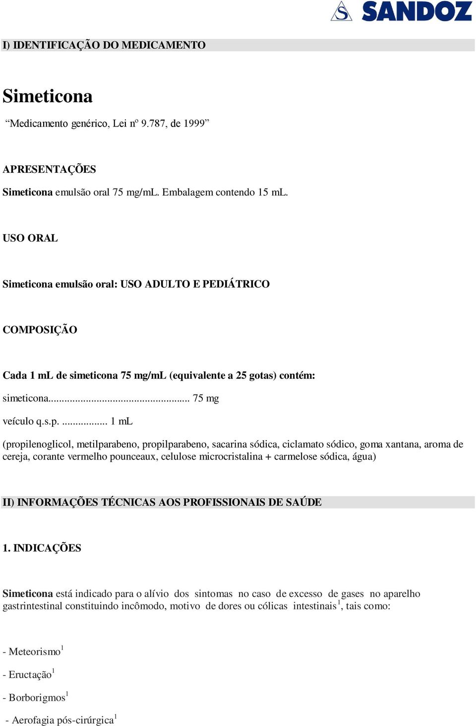 ... 1 ml (propilenoglicol, metilparabeno, propilparabeno, sacarina sódica, ciclamato sódico, goma xantana, aroma de cereja, corante vermelho pounceaux, celulose microcristalina + carmelose sódica,