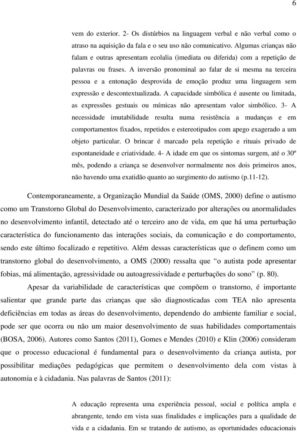 A inversão pronominal ao falar de si mesma na terceira pessoa e a entonação desprovida de emoção produz uma linguagem sem expressão e descontextualizada.