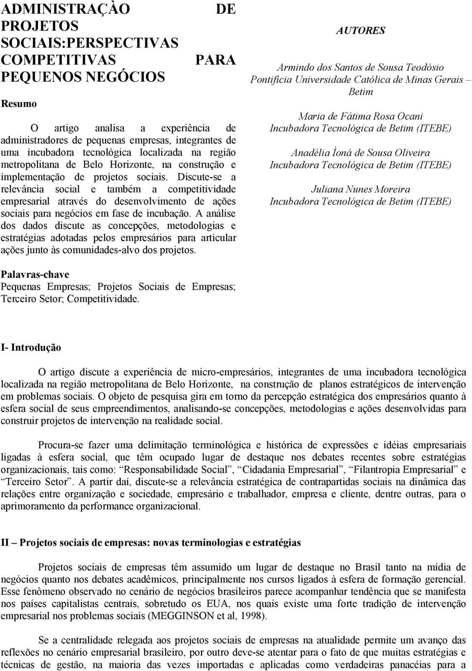 Discute-se a relevância social e também a competitividade empresarial através do desenvolvimento de ações sociais para negócios em fase de incubação.