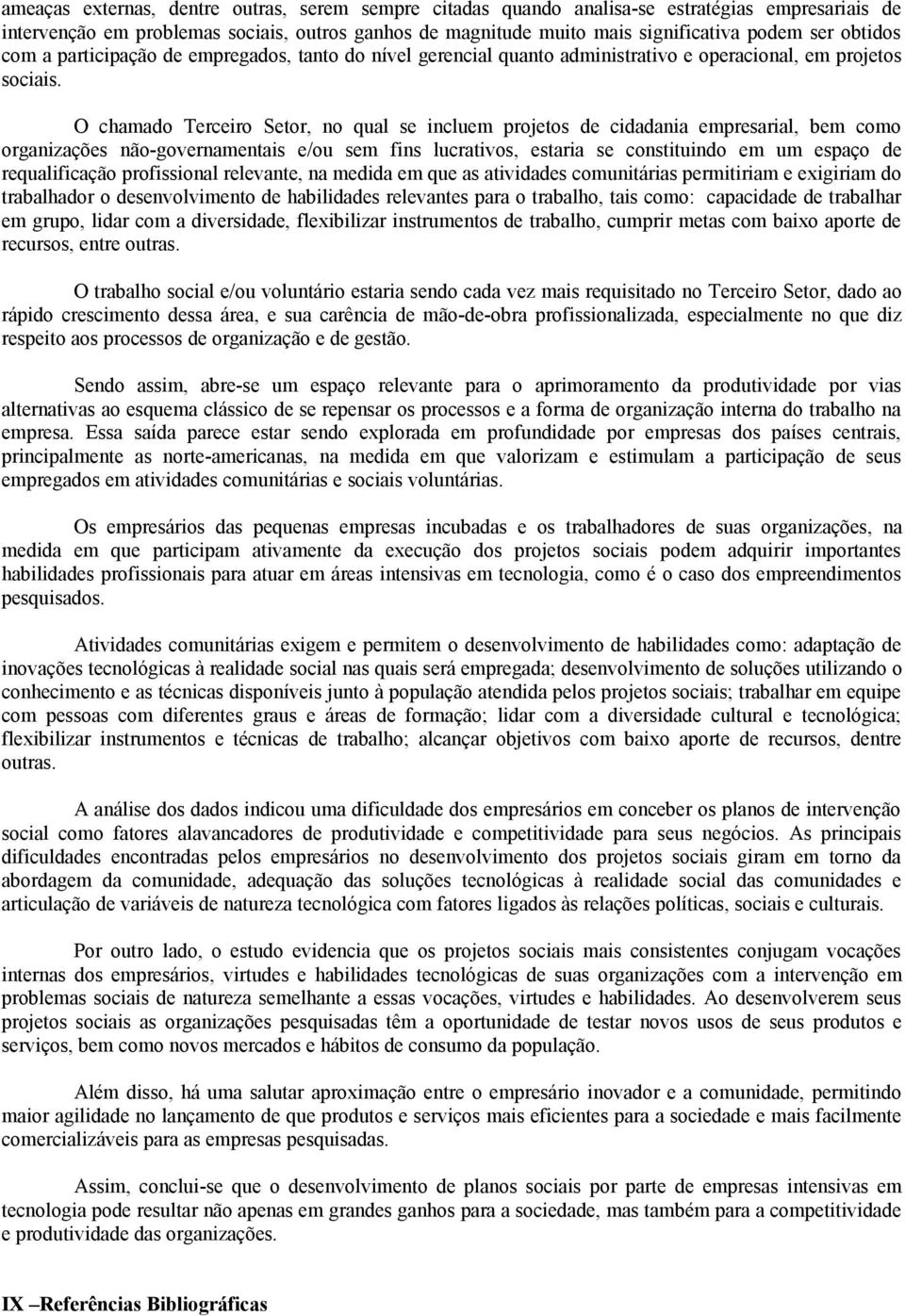 O chamado Terceiro Setor, no qual se incluem projetos de cidadania empresarial, bem como organizações não-governamentais e/ou sem fins lucrativos, estaria se constituindo em um espaço de