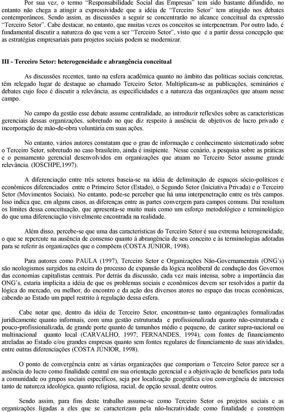 Por outro lado, é fundamental discutir a natureza do que vem a ser Terceiro Setor, visto que é a partir dessa concepção que as estratégias empresariais para projetos sociais podem se modernizar.