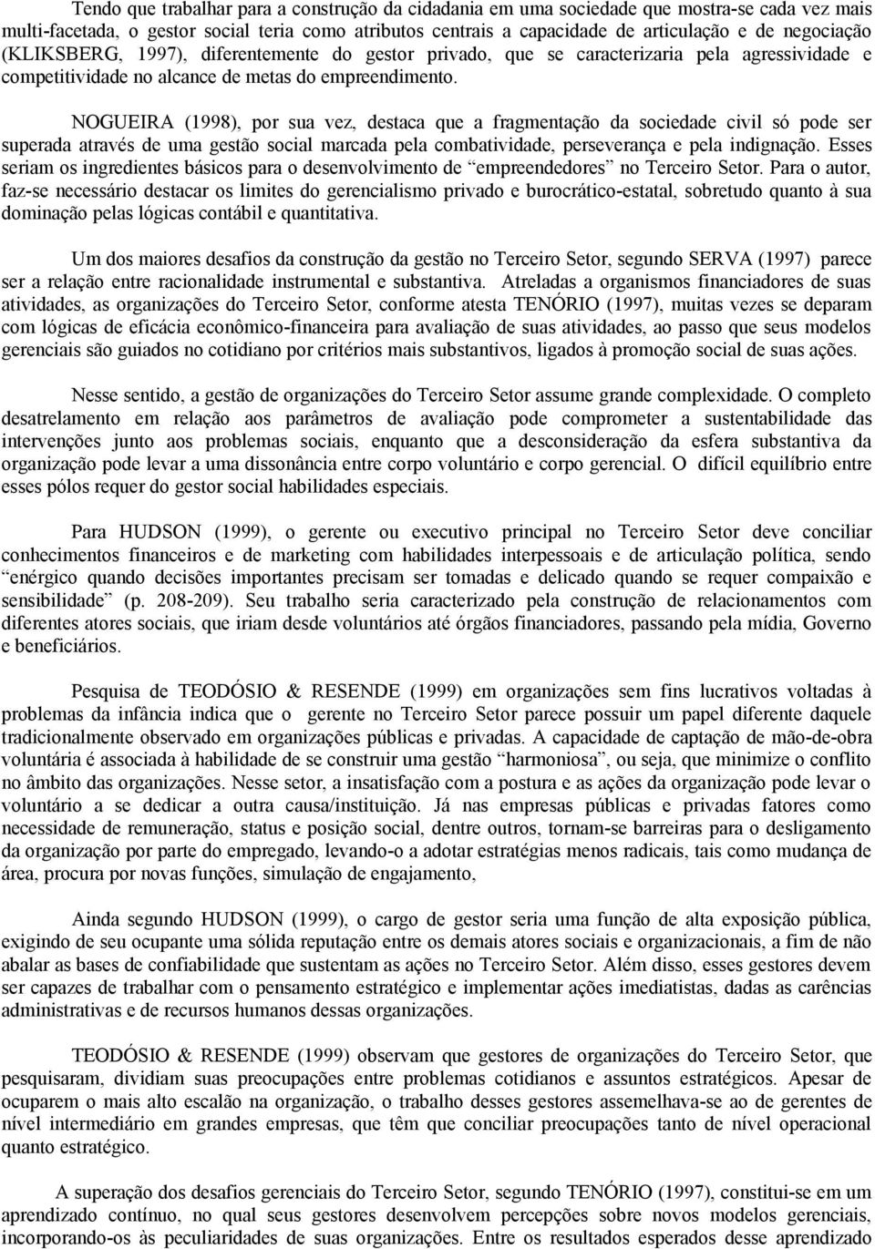 NOGUEIRA (1998), por sua vez, destaca que a fragmentação da sociedade civil só pode ser superada através de uma gestão social marcada pela combatividade, perseverança e pela indignação.