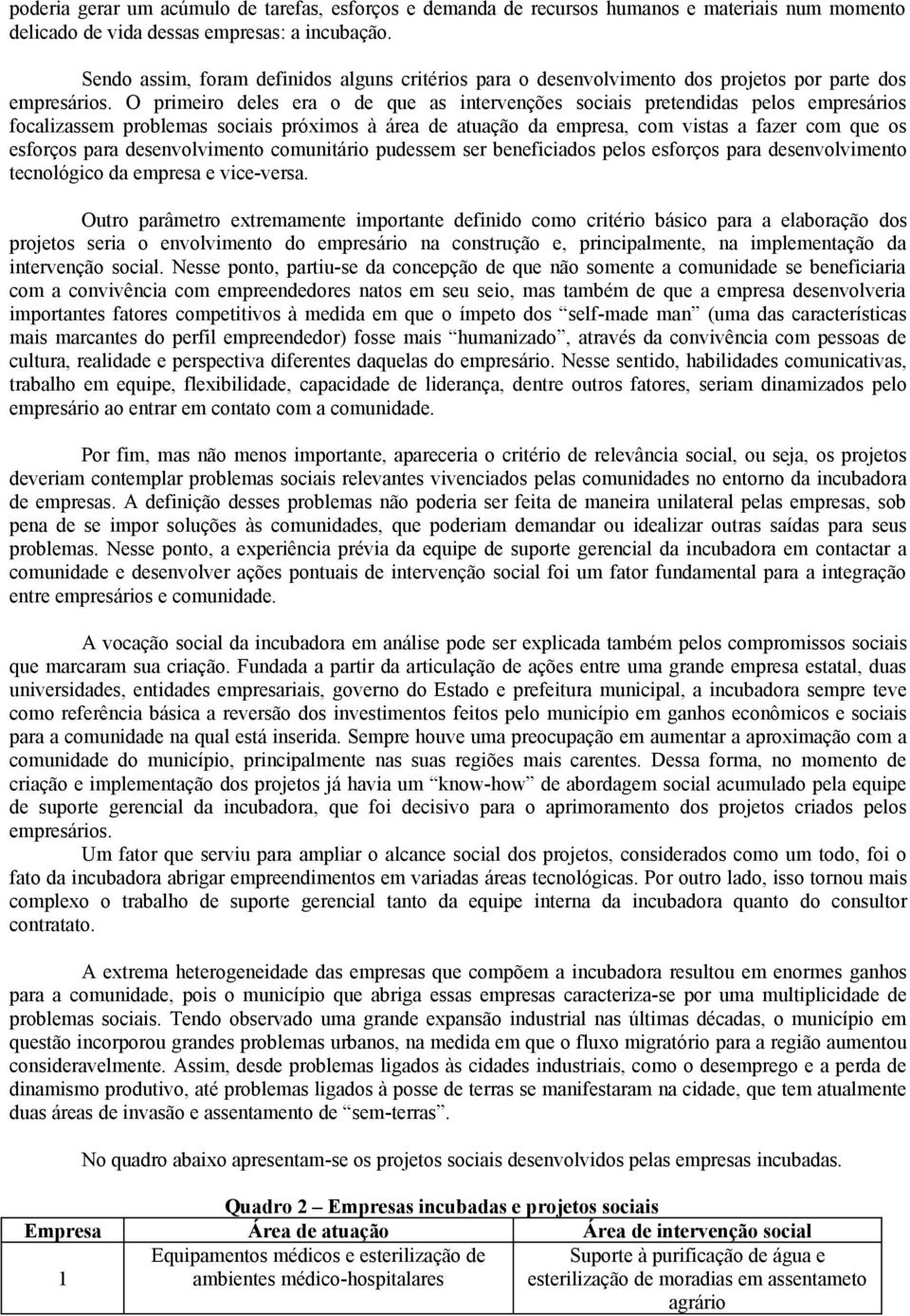 O primeiro deles era o de que as intervenções sociais pretendidas pelos empresários focalizassem problemas sociais próximos à área de atuação da empresa, com vistas a fazer com que os esforços para