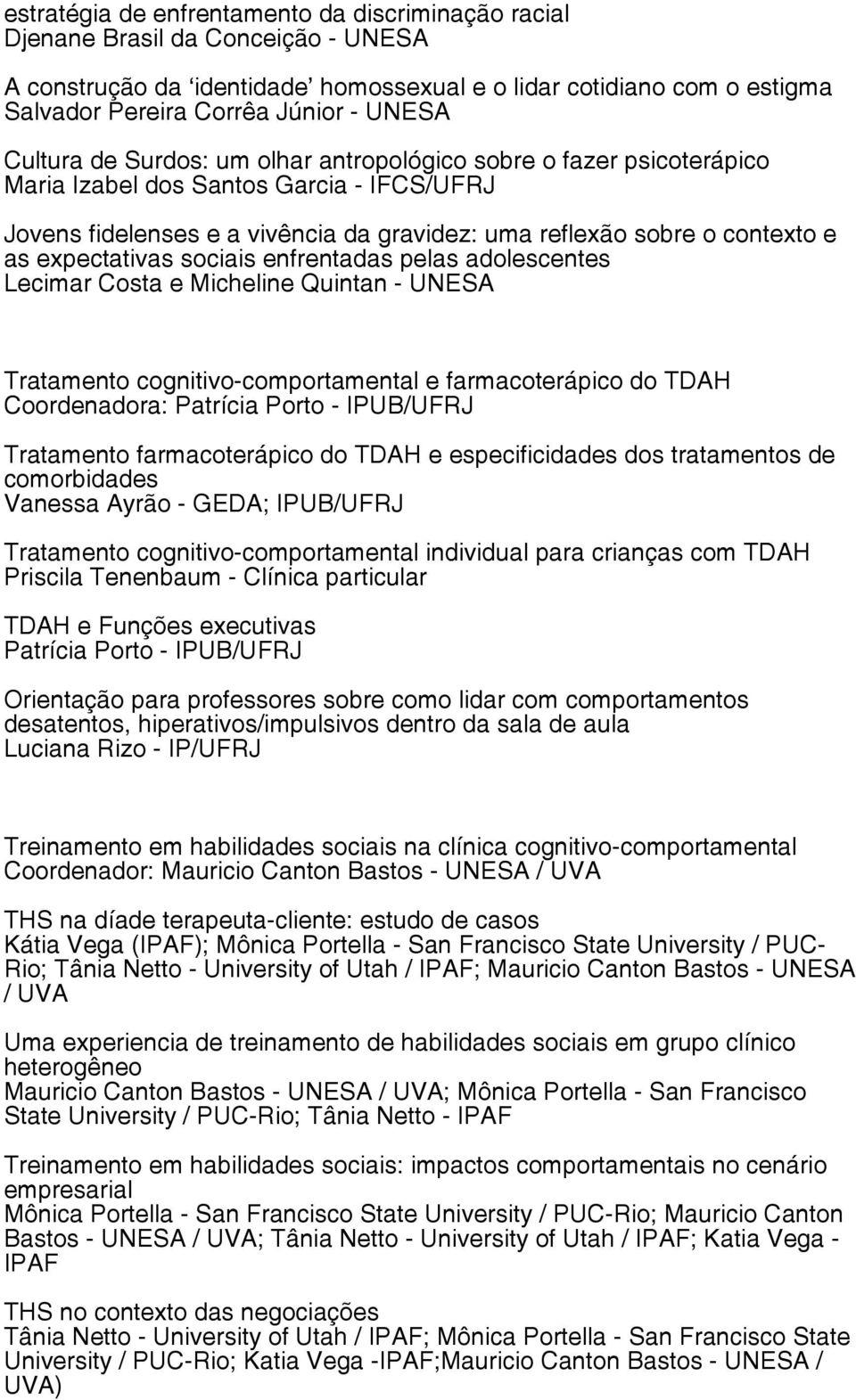 expectativas sociais enfrentadas pelas adolescentes Lecimar Costa e Micheline Quintan - UNESA Tratamento cognitivo-comportamental e farmacoterápico do TDAH Coordenadora: Patrícia Porto - IPUB/UFRJ