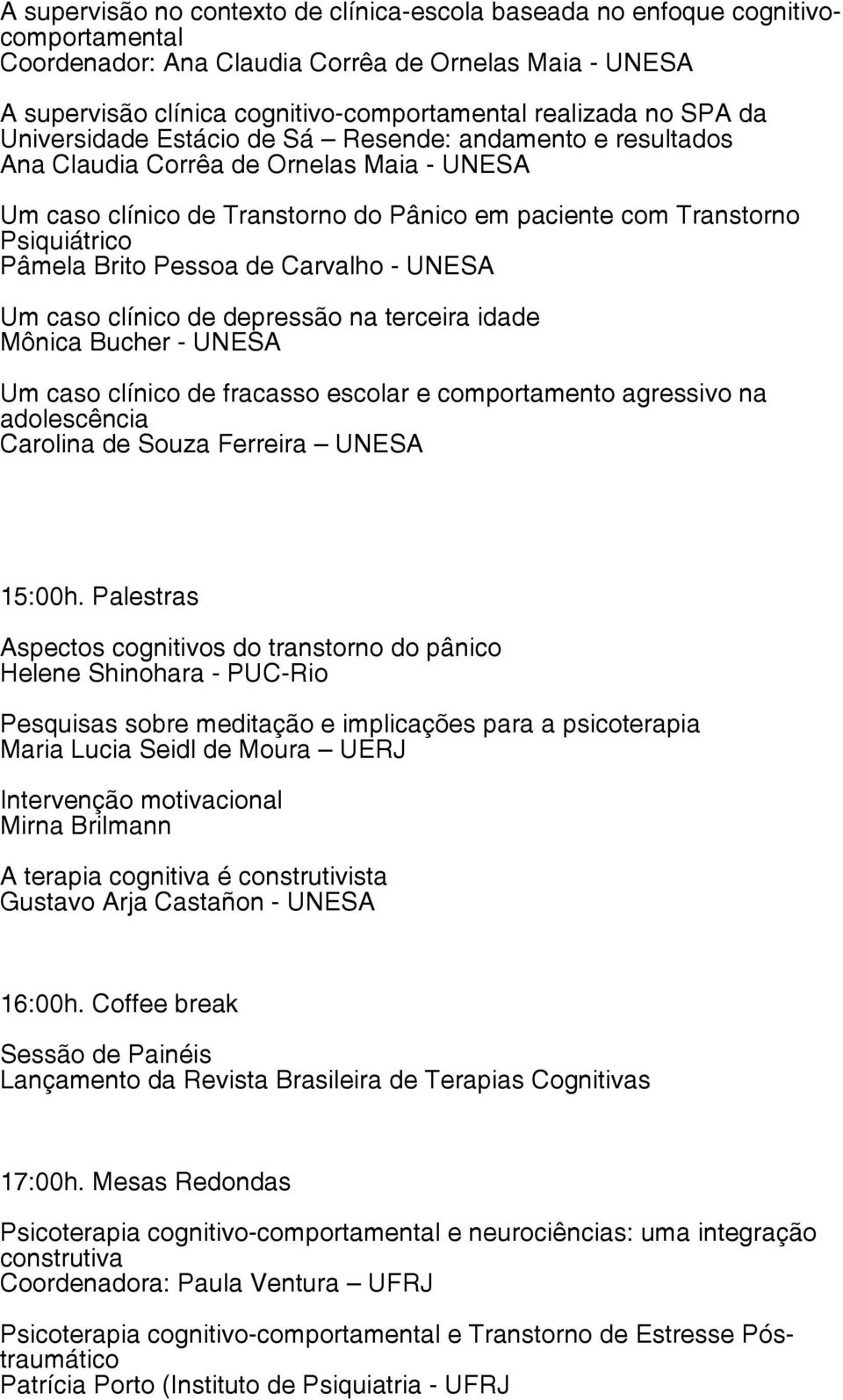 Brito Pessoa de Carvalho - UNESA Um caso clínico de depressão na terceira idade Mônica Bucher - UNESA Um caso clínico de fracasso escolar e comportamento agressivo na adolescência Carolina de Souza