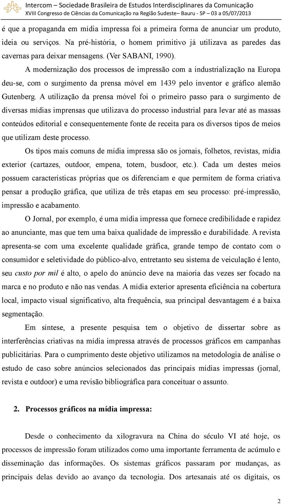 A utilização da prensa móvel foi o primeiro passo para o surgimento de diversas mídias imprensas que utilizava do processo industrial para levar até as massas conteúdos editorial e consequentemente