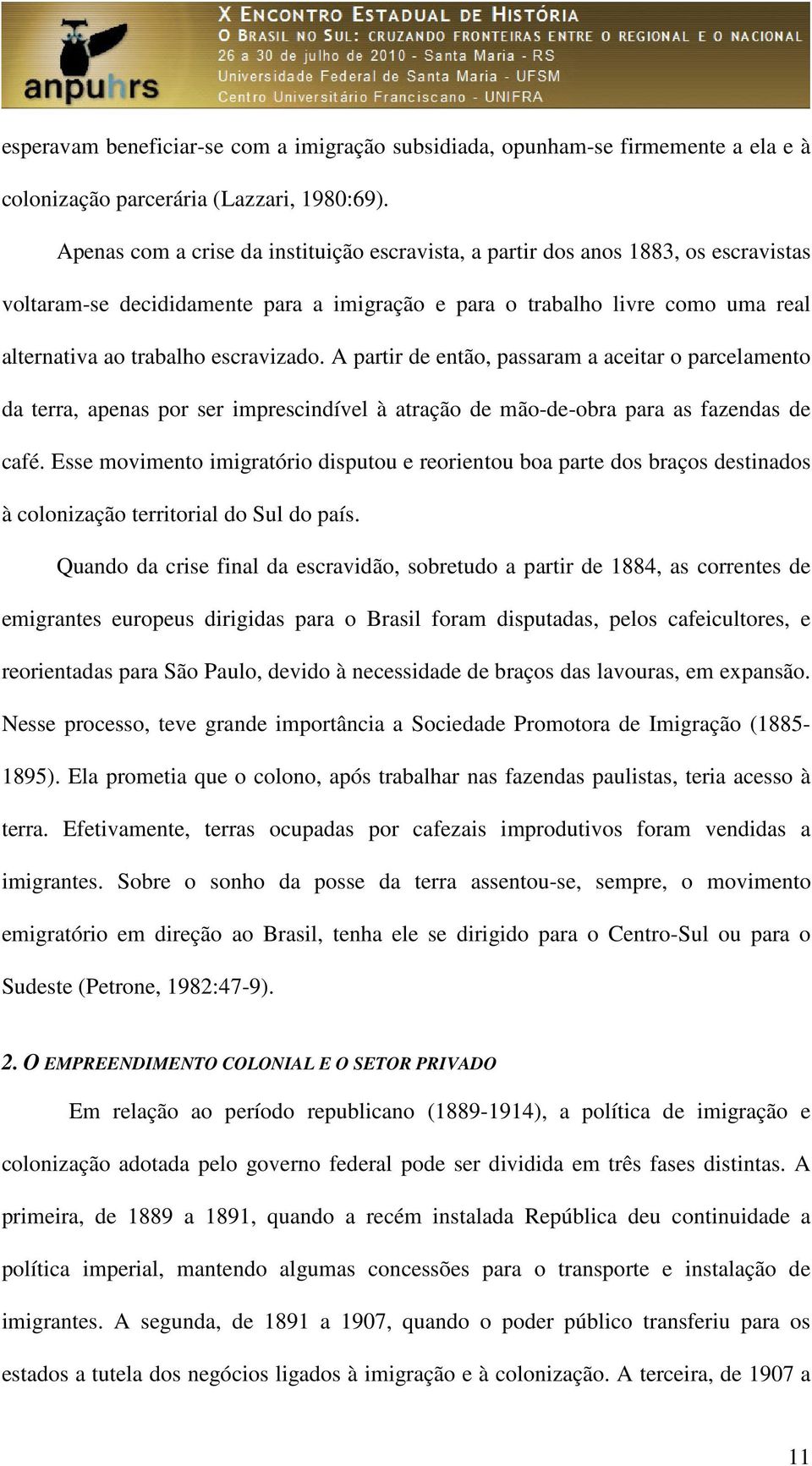 escravizado. A partir de então, passaram a aceitar o parcelamento da terra, apenas por ser imprescindível à atração de mão-de-obra para as fazendas de café.