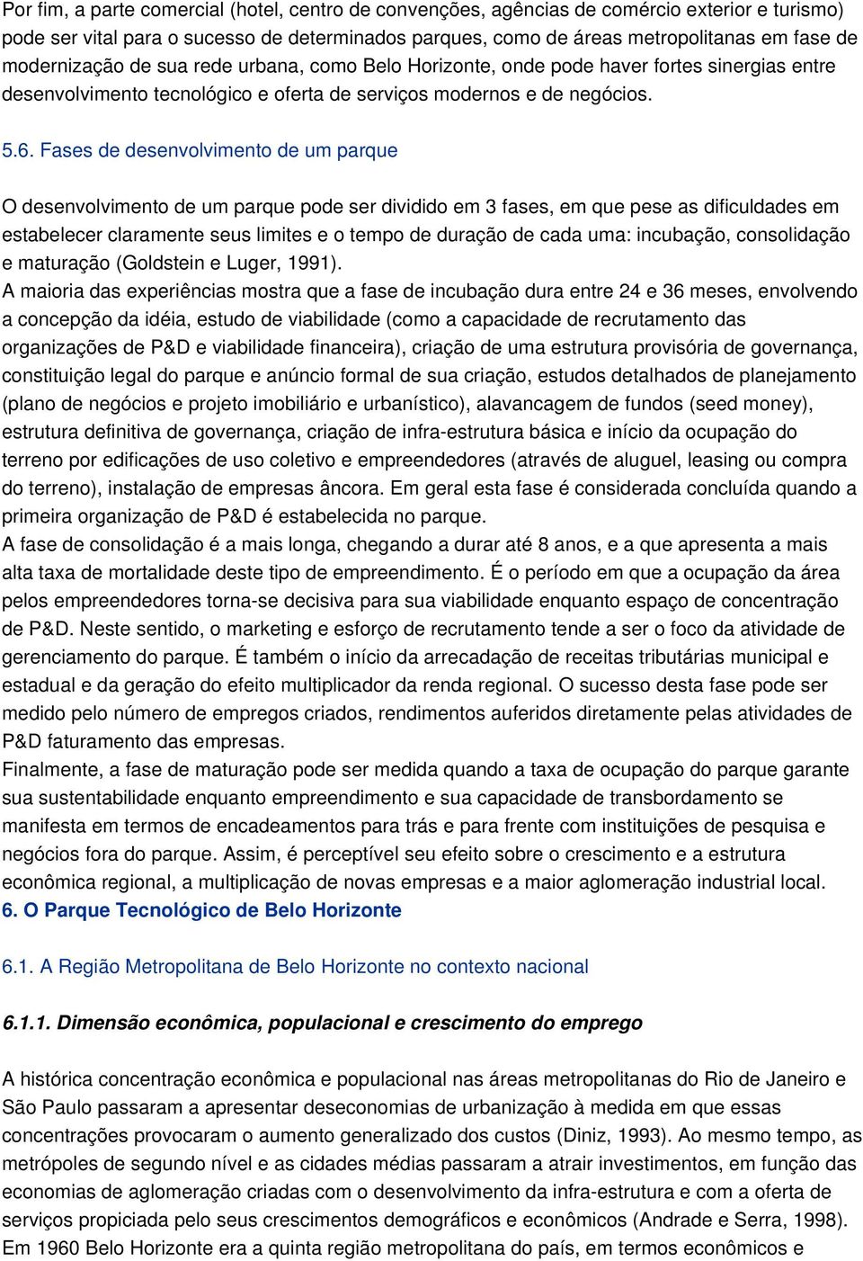 Fases de desenvolvimento de um parque O desenvolvimento de um parque pode ser dividido em 3 fases, em que pese as dificuldades em estabelecer claramente seus limites e o tempo de duração de cada uma: