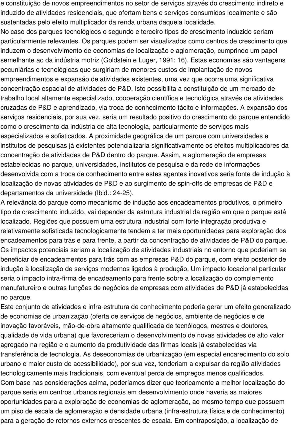 Os parques podem ser visualizados como centros de crescimento que induzem o desenvolvimento de economias de localização e aglomeração, cumprindo um papel semelhante ao da indústria motriz (Goldstein