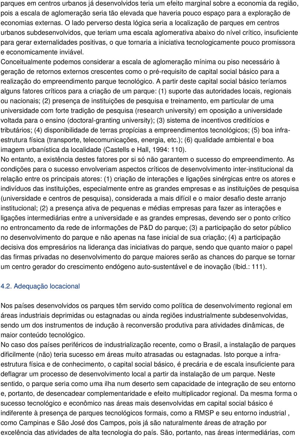 O lado perverso desta lógica seria a localização de parques em centros urbanos subdesenvolvidos, que teriam uma escala aglomerativa abaixo do nível crítico, insuficiente para gerar externalidades