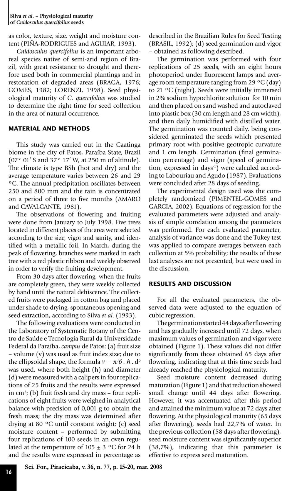 degraded areas (BRAGA, 1976; GOMES, 1982; LORENZI, 1998). Seed physiological maturity of C. quercifolius was studied to determine the right time for seed collection in the area of natural occurrence.