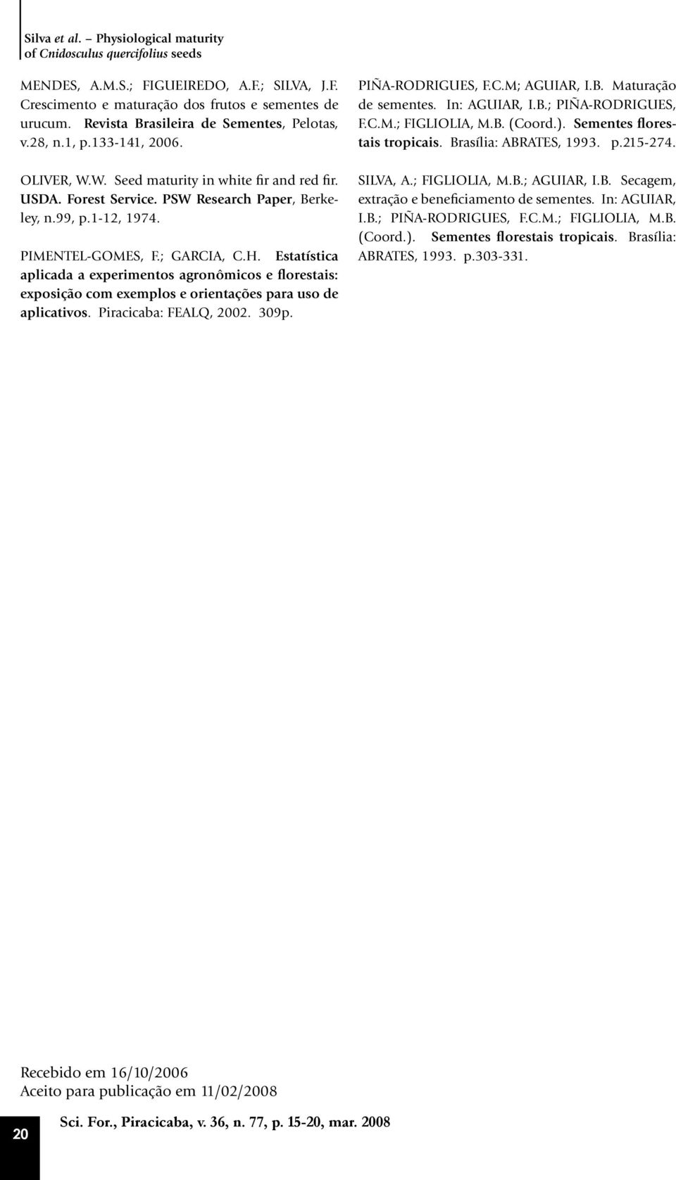 PIMENTEL-GOMES, F.; GARCIA, C.H. Estatística aplicada a experimentos agronômicos e florestais: exposição com exemplos e orientações para uso de aplicativos. Piracicaba: FEALQ, 2002. 309p.