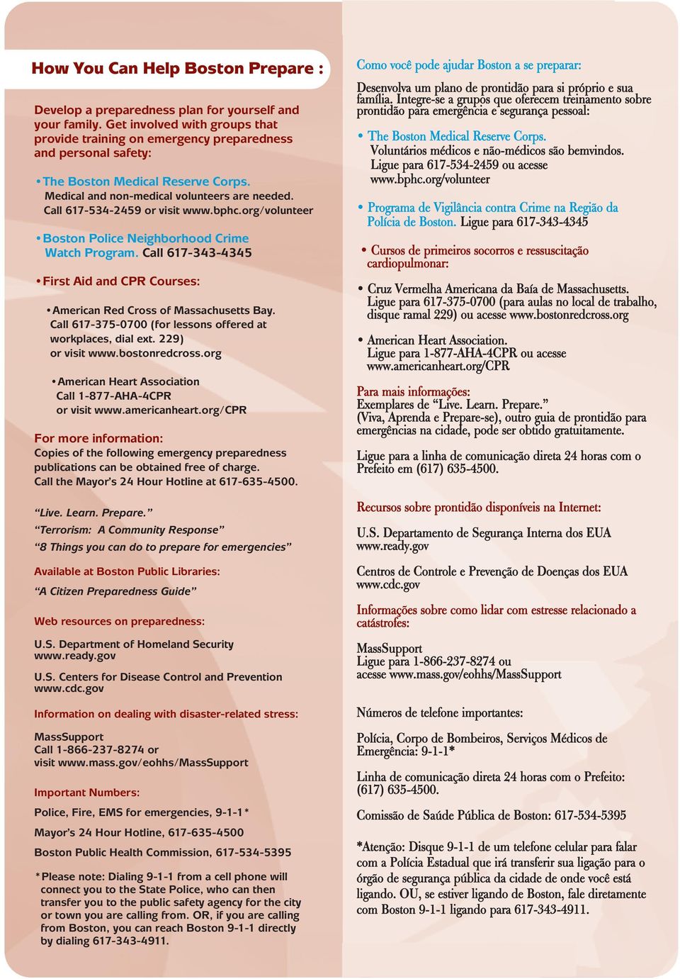 Call 617-534-2459 or visit www.bphc.org/volunteer Boston Police Neighborhood Crime Watch Program. Call 617-343-4345 First Aid and CPR Courses: American Red Cross of Massachusetts Bay.