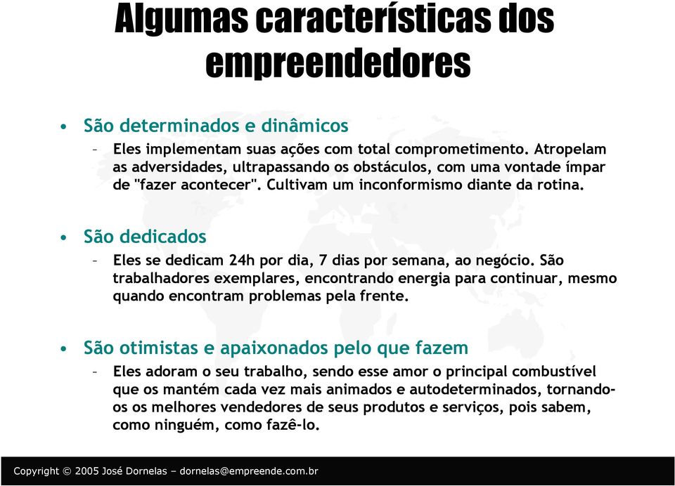 São dedicados Eles se dedicam 24h por dia, 7 dias por semana, ao negócio.