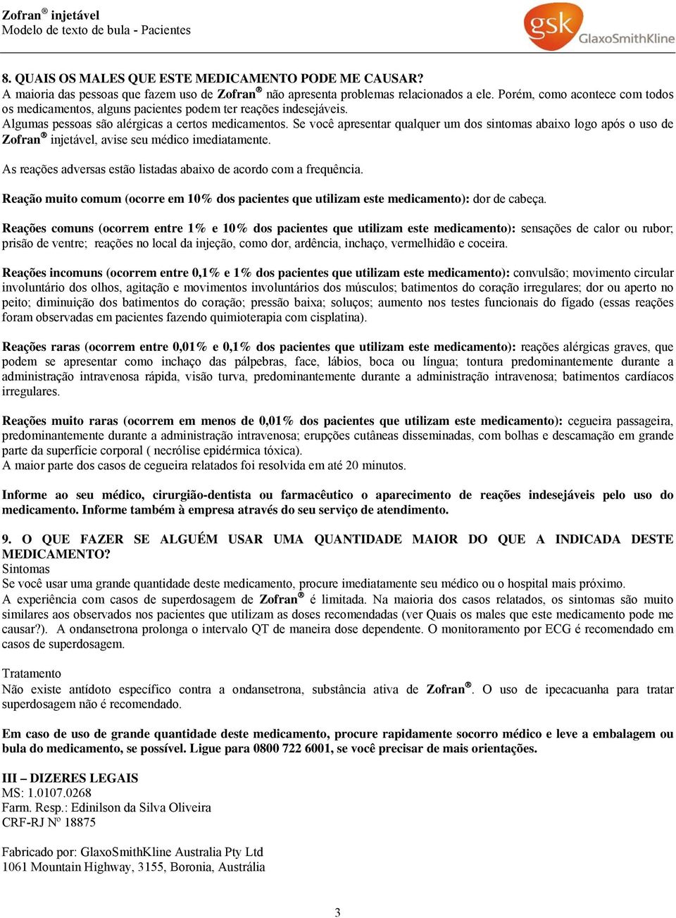 Se você apresentar qualquer um dos sintomas abaixo logo após o uso de Zofran injetável, avise seu médico imediatamente. As reações adversas estão listadas abaixo de acordo com a frequência.