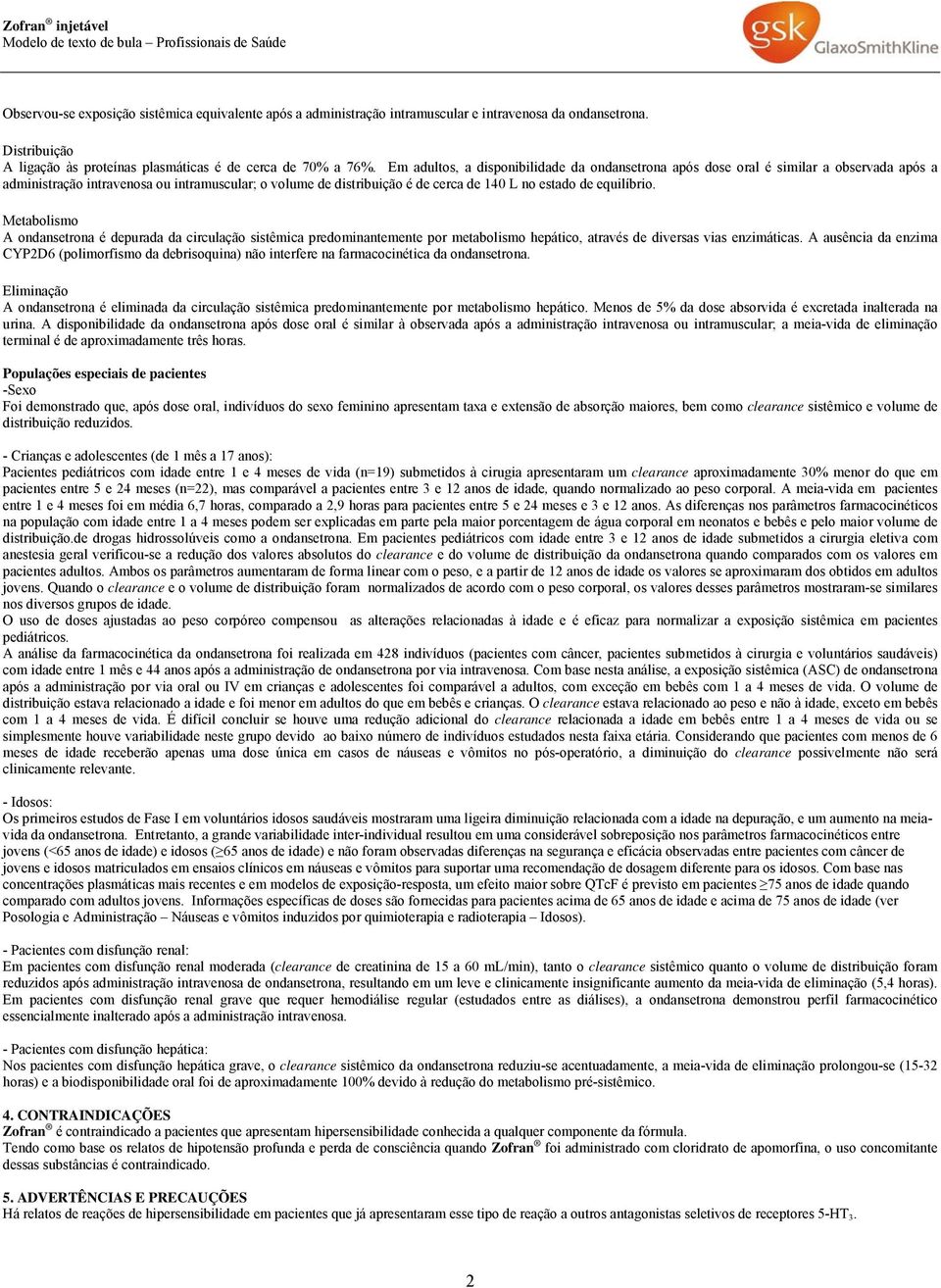 equilíbrio. Metabolismo A ondansetrona é depurada da circulação sistêmica predominantemente por metabolismo hepático, através de diversas vias enzimáticas.