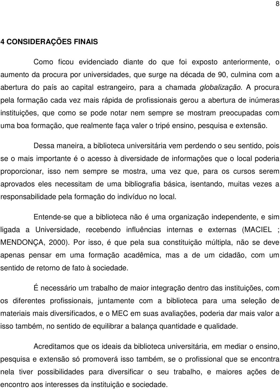 A procura pela formação cada vez mais rápida de profissionais gerou a abertura de inúmeras instituições, que como se pode notar nem sempre se mostram preocupadas com uma boa formação, que realmente