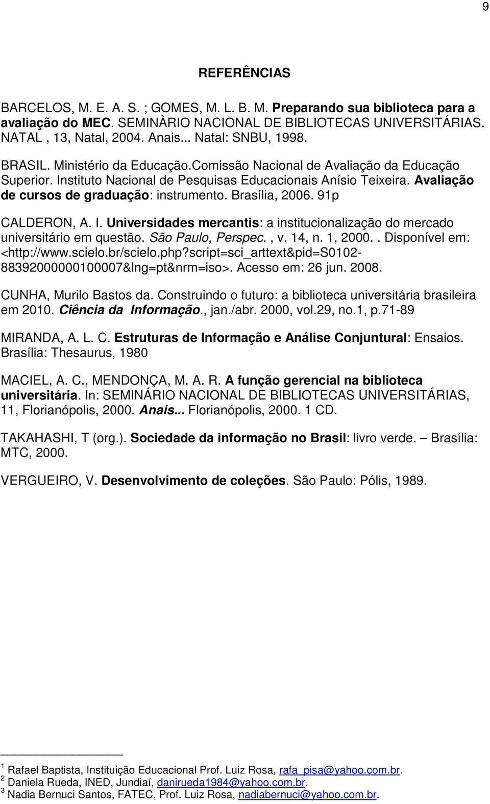 Avaliação de cursos de graduação: instrumento. Brasília, 2006. 91p CALDERON, A. I. Universidades mercantis: a institucionalização do mercado universitário em questão. São Paulo, Perspec., v. 14, n.